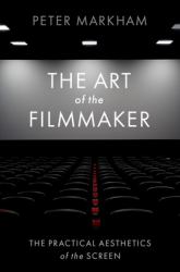 The Art of the Filmmaker : The Practical Aesthetics of the Screen