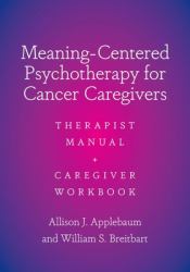 Meaning-Centered Psychotherapy for Cancer Caregivers : Therapist Manual and Caregiver Workbook