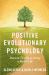 Positive Evolutionary Psychology : Darwin's Guide to Living a Richer Life