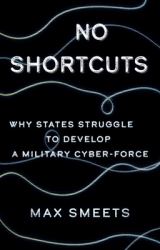 No Shortcuts : Why States Struggle to Develop a Military Cyber-Force