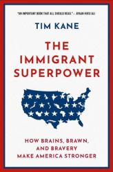 The Immigrant Superpower : How Brains, Brawn, and Bravery Make America Stronger