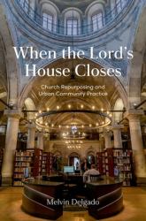 When the Lord's House Closes : Church Repurposing and Urban Community Practice