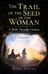 The Trail of the Seed of the Woman : A Walk Through Genesis Volume 1