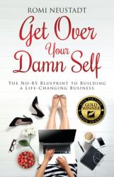 Get over Your Damn Self : The NO-B. S. Blueprint to Building a Life-Changing Business