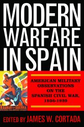 Modern Warfare in Spain : American Military Observations on the Spanish Civil War, 1936-1939