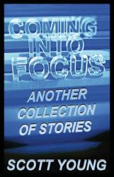 Coming into Focus : Another Collection of Stories