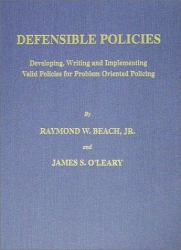 Defensible Policies : Developing, Writing and Implementing Valid Policies for Problem Oriented Policing