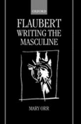 Flaubert : Writing the Masculine