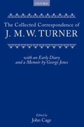 Collected Correspondence of J. M. W. Turner : With an Early Diary and a Memoir by George Jones