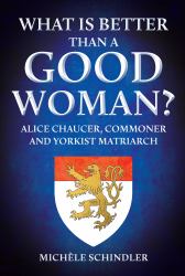 What Is Better Than a Good Woman? : Alice Chaucer, Commoner and Yorkist Matriarch