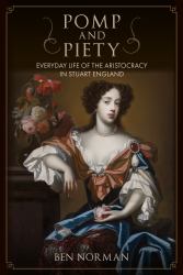 Pomp and Piety : Everyday Life of the Aristocracy in Stuart England