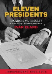 Eleven Presidents : Promises vs. Results in Achieving Limited Government