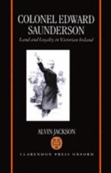 Colonel Edward Saunderson : Land and Loyalty in Victorian Ireland