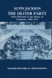 The Ulster Party : Irish Unionists in the House of Commons, 1884-1911