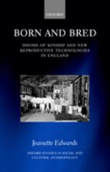 Born and Bred : Idioms of Kinship and New Reproductive Technologies in England