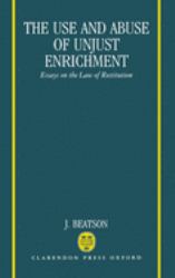 The Use and Abuse of Unjust Enrichment : Essays on the Law of Restitution