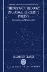 Theory and Theology in George Herbert's Poetry : "Divinitie, and Poesie, Met"