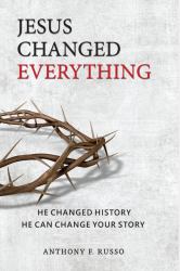 Jesus Changed Everything : He Changed History He Can Change Your Story