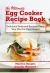 The Ultimate Egg Cooker Recipe Book : Delicious Foolproof Recipes Using Your Electric Egg Cooker