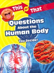 This or That Questions about the Human Body : You Decide!