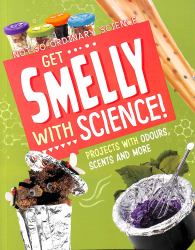 Get Smelly with Science! : Projects with Odours, Scents and More