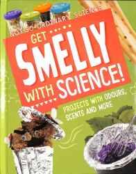 Get Smelly with Science! : Projects with Odours, Scents and More