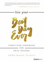 Live Your Best Day Ever : Thirty-Five Strategies for Daily Success