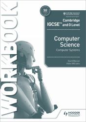 Cambridge IGCSE and o Level Computer Science Computer Systems Workbook : Hodder Education Group