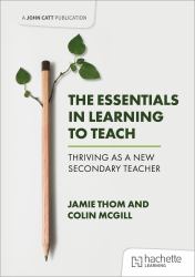 The Essentials in Learning to Teach: Thriving As a New Secondary Teacher