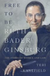 Free to Be Ruth Bader Ginsburg : The Story of Women and Law