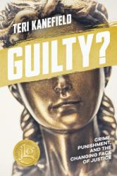 Guilty? : Crime, Punishment, and the Changing Face of Justice