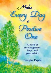 Make Every Day a Positive One : A Book of Encouragement, Hope, and Great Advice