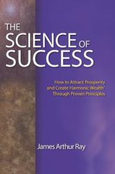 The Science of Success : How to Attract Prosperity and Create Harmonic Wealth(r) Through Proven Principles