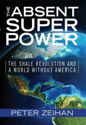 The Absent Superpower : The Shale Revolution and a World Without America