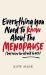 Everything You Need to Know about the Menopause : But Were Too Afraid to Ask