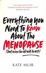 Everything You Need to Know about the Menopause (but Were Too Afraid to Ask)