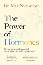 The Power of Hormones : The New Science of How Hormones Shape Every Aspect of Our Lives