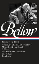 Saul Bellow: Novels 1984-2000 (LOA #260) : What Kind of Day Did You Have? / More Die of Heartbreak / a Theft / the Bellarosa Connection / the Actual / Ravelstein