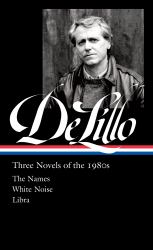 Don Delillo: Three Novels of The 1980s (LOA #363) : The Names / White Noise / Libra