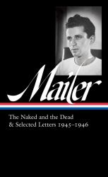 Norman Mailer: the Naked and the Dead and Selected Letters 1945-1946 (LOA #364)