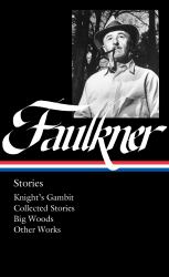 William Faulkner: Stories (LOA #375) : Knight's Gambit / Collected Stories / Big Woods / Other Works