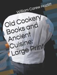 Old Cookery Books and Ancient Cuisine: Large Print