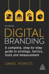 Digital Branding : A Complete Step-By-Step Guide to Strategy, Tactics, Tools and Measurement