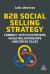 B2B Social Selling Strategy : Connect with Customers, Build Relationships and Drive Sales