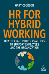 HR for Hybrid Working : How to Adapt People Practices to Support Employees and the Organization