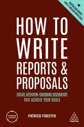 How to Write Reports and Proposals : Create Attention-Grabbing Documents That Achieve Your Goals