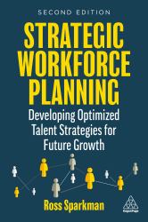 Strategic Workforce Planning : Developing Optimized Talent Strategies for Future Growth