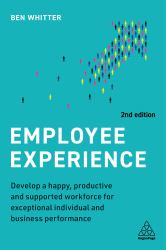 Employee Experience : Develop a Happy, Productive and Supported Workforce for Exceptional Individual and Business Performance