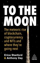 To the Moon : The Meteoric Rise of Blockchain, Cryptocurrency and NFTs and Where They're Going Next