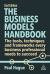 The Business Models Handbook : The Tools, Techniques and Frameworks Every Business Professional Needs to Succeed